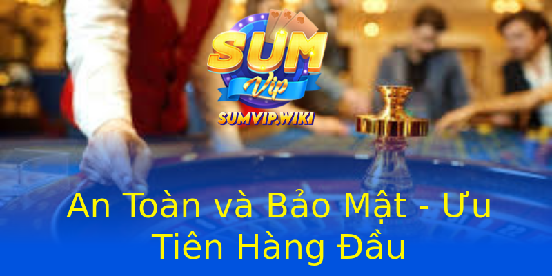 An Toàn và Bảo Mật - Ưu Tiên Hàng Đầu An Toàn và Bảo Mật - Ưu Tiên Hàng Đầu