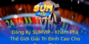 Đăng Ký SUMVIP - Khám Phá Thế Giới Giải Trí Đỉnh Cao Cho Game Thủ 1 Ang Ky Sumvip Kham Pha The Gioi Giai Tri Inh Cao Cho Game Thu