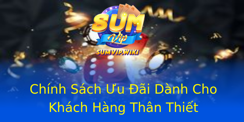 Chính Sách Ưu Đãi Dành Cho Khách Hàng Thân Thiết Chính Sách Ưu Đãi Dành Cho Khách Hàng Thân Thiết