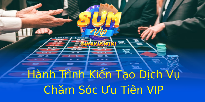Hành Trình Kiến Tạo Dịch Vụ Chăm Sóc Ưu Tiên VIP Hành Trình Kiến Tạo Dịch Vụ Chăm Sóc Ưu Tiên VIP
