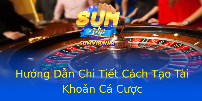 Hướng Dẫn Chi Tiết Cách Tạo Tài Khoản Cá Cược Hướng Dẫn Chi Tiết Cách Tạo Tài Khoản Cá Cược