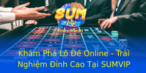 Khám Phá Lô Đề Online - Trải Nghiệm Đỉnh Cao Tại SUMVIP 2 Kham Pha Lo E Online Trai Nghiem Inh Cao Tai Sumvip