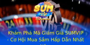 Khám Phá Mã Giảm Giá SUMVIP - Cơ Hội Mua Sắm Hấp Dẫn Nhất Năm 3 Kham Pha Ma Giam Gia Sumvip Co Hoi Mua Sam Hap Dan Nhat Nam